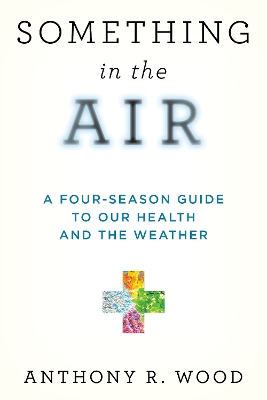 Something in the Air: A Four-Season Guide to Our Health and the Weather