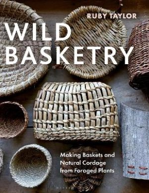 Wild Basketry: Making Baskets and Natural Cordage from Foraged Plants