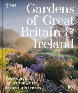 RHS Gardens of Great Britain and Ireland: Your Guide to 100 of the Most Beautiful Gardens