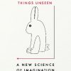 The Shape of Things Unseen: A New Science of Imagination