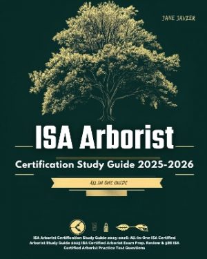ISA Arborist Certification Study Guide 2025-2026: All-in-One ISA Certified Arborist Study Guide 2025 ISA Certified Arborist Exam Prep. Review & 586 ISA Certified Arborist Practice Test Questions