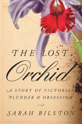 The Lost Orchid : A Story of Victorian Plunder and Obsession