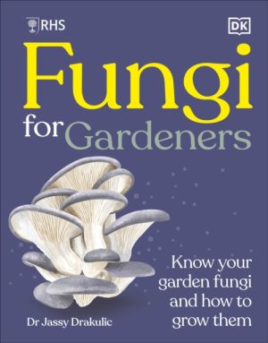 RHS Fungi for Gardeners: Know Your Garden Fungi and How to Grow Them