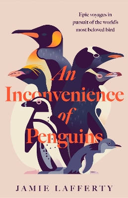 An Inconvenience of Penguins: Epic voyages in pursuit of the world's most beloved bird