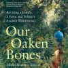 Our Oaken Bones: Reviving a Family, a Farm and Britain’s Ancient Rainforests