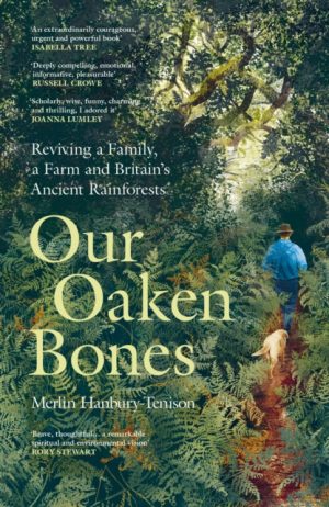 Our Oaken Bones: Reviving a Family, a Farm and Britain’s Ancient Rainforests