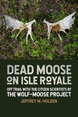 Dead Moose on Isle Royale: Off Trail with the Citizen Scientists of the Wolf-Moose Project