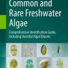 Color Atlas of Freshwater Algae: Comprehensive Identification Guide, Including Harmful Algal Blooms