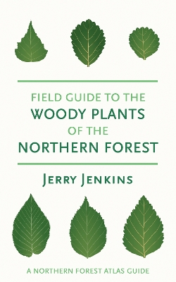 Field Guide to the Woody Plants of the Northern Forest