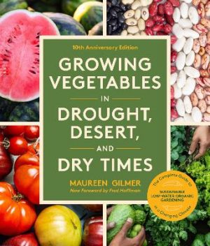 Growing Vegetables in Drought, Desert, and Dry Times, 10th Anniversary Edition: The Complete Guide to Sustainable Low-Water Organic Gardening in a Changing Climate