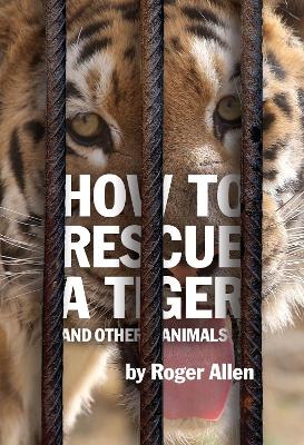 How to Rescue a Tiger: And Other Animals