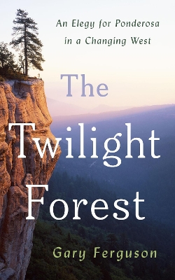 The Twilight Forest: An Elegy for Ponderosa in a Changing West