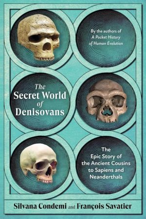 The Secret World of Denisovans : The Epic Story of the Ancient Cousins to Sapiens and Neanderthals