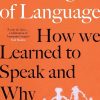The Origin of Language : How We Learned to Speak and Why