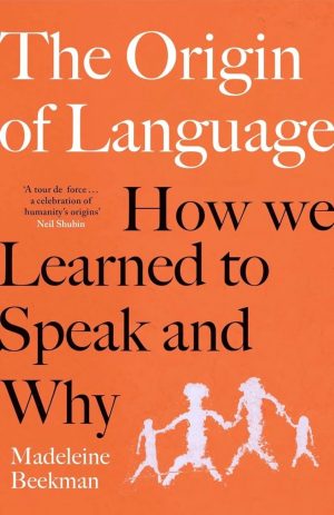 The Origin of Language : How We Learned to Speak and Why
