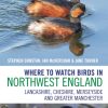 Where to Watch Birds in Northwest England : Lancashire, Cheshire, Merseyside and Greater Manchester book cover