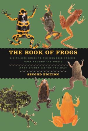 The Book of Frogs : A Life-Size Guide to Six Hundred Species from around the World, Second Edition