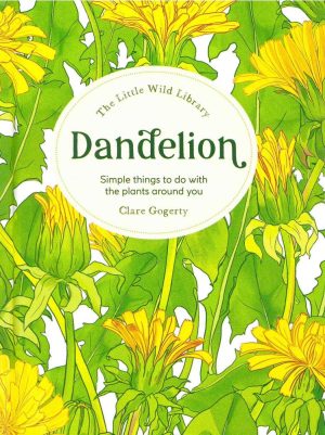 The Little Wild Library: Dandelion: Simple Things to Do with the Plants Around You.