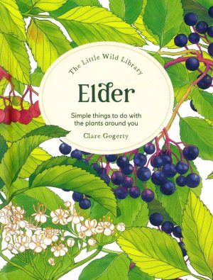 The Little Wild Library: Elder: Simple Things to Do with the Plants Around You.