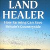 Cover of Land Healer: How Farming Can Save Britain's Countryside, paperback version