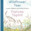 Front cover of A Wildflower Year: A Guide to Wildflowers, their Habitats & Histories by Frances Tophill