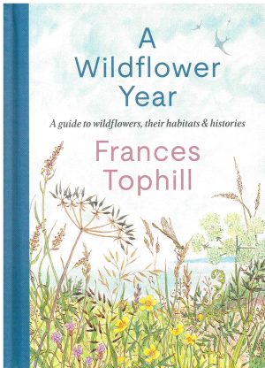 Front cover of A Wildflower Year: A Guide to Wildflowers, their Habitats & Histories by Frances Tophill