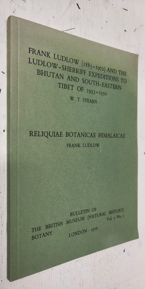 Frank Ludlow (1885-1972) and the Ludlow-Sherriff Expeditions to Bhutan and South-Eastern Tibet of 1933 - 1950 [by Stearn] & Reliquiae Botanicae Himalaicae [by Ludlow]
