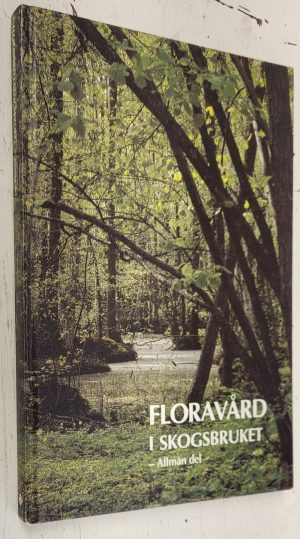 Floravård i Skogsbruket, del 1: Allmän del [Flora care in forestry]