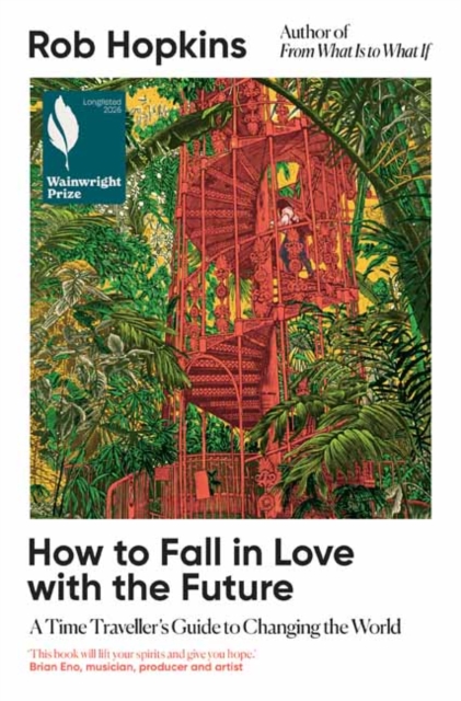 How to Fall in Love with the Future : A Time Traveller’s Guide to Changing the World