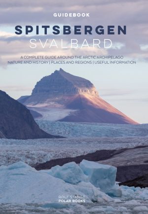 Spitsbergen - Svalbard: A Complete Guide Around the Arctic Archipelago